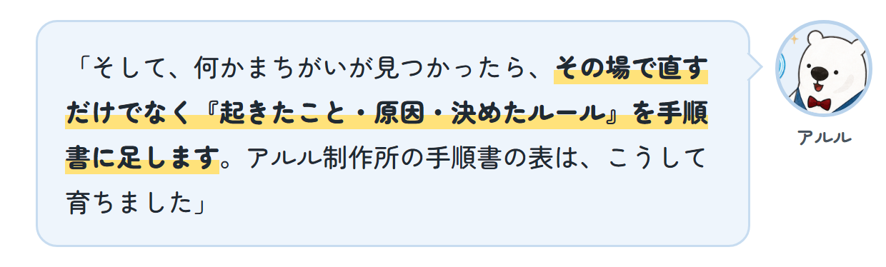 アルル「そして、何かまちがいが見つかったら、その場で直すだけでなく『起きたこと・原因・決めたルール』を手順書に足します。アルル制作所の手順書の表は、こうして育ちました」