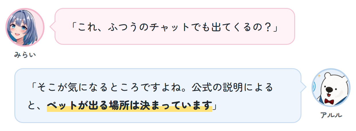 みらい「これ、ふつうのチャットでも出てくるの？」 アルル「そこが気になるところですよね。公式の説明によると、ペットが出る場所は決まっています」