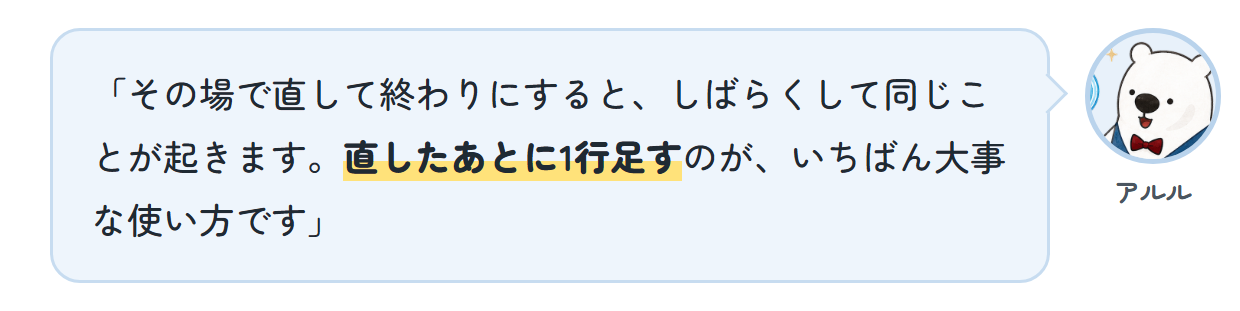 アルル「その場で直して終わりにすると、しばらくして同じことが起きます。直したあとに1行足すのが、いちばん大事な使い方です」