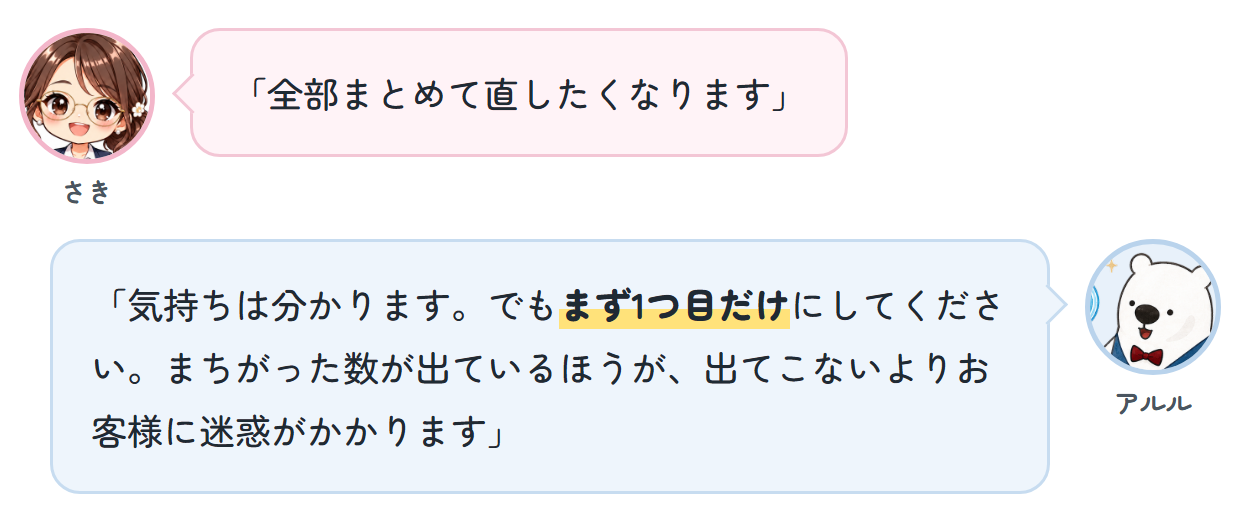さき「全部まとめて直したくなります」 アルル「気持ちは分かります。でもまず1つ目だけにしてください。まちがった数が出ているほうが、出てこないよりお客様に迷惑がかかります」